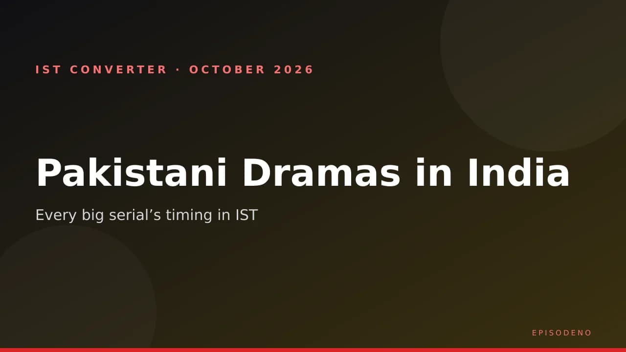 Pakistani drama timings in India — every major serial’s PKT slot converted to Indian Standard Time