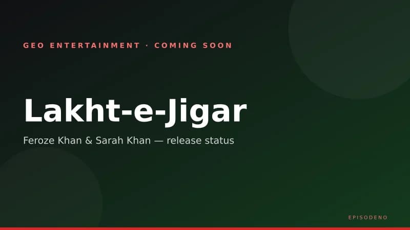 Lakht-e-Jigar Release Date: Feroze Khan & Sarah Khan’s Geo Drama — Cast & Status